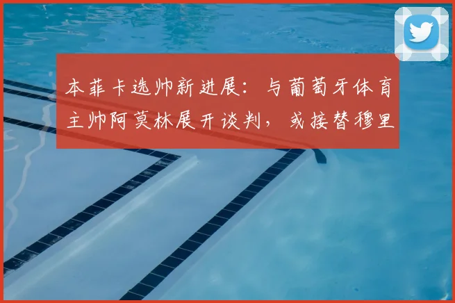 本菲卡选帅新进展：与葡萄牙体育主帅阿莫林展开谈判，或接替穆里尼奥